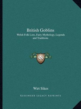 portada british goblins: welsh folk lore, fairy mythology, legends and traditions (en Inglés)