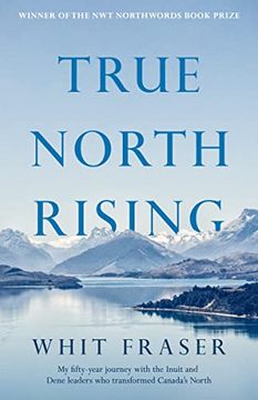 portada True North Rising: My Fifty-Year Journey With the Inuit and Dene Leaders who Transformed Canada'S North (en Inglés)