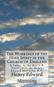 portada The Workings of the Holy Spirit in the Church of England: A Letter to the Rev E.B. Pusey, D.D. By Henry Edward Manning, D.D. (en Inglés)