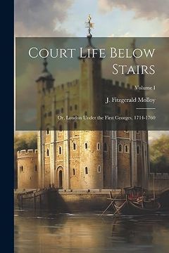 portada Court Life Below Stairs: Or, London Under the First Georges, 1714-1760; Volume i (en Inglés)