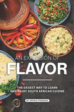 portada An Explosion of Flavor: The Easiest Way to learn and Enjoy South African Cuisine (en Inglés)
