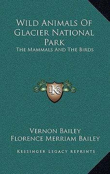 portada wild animals of glacier national park: the mammals and the birds (en Inglés)