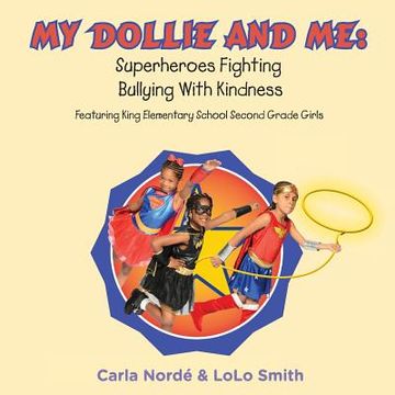 portada My Dollie & Me: Superheroes Fighting Bullying with Kindness: Featuring King Elementary School Second Grade Girls (en Inglés)