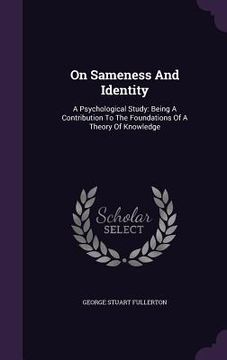 portada On Sameness And Identity: A Psychological Study: Being A Contribution To The Foundations Of A Theory Of Knowledge (in English)