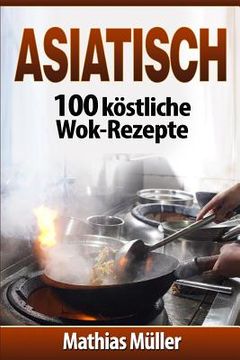 portada Asiatisch: 100 köstliche Wok-Rezepte (en Alemán)