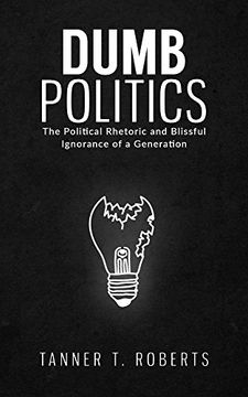 portada Dumb Politics: The Political Rhetoric and Blissful Ignorance of a Generation (in English)
