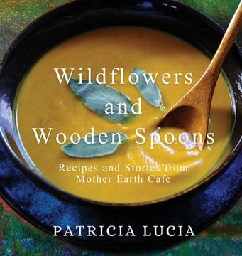 portada Wildflowers and Wooden Spoons: Recipes and Stories from Mother Earth Cafe (en Inglés)