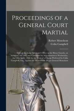 portada Proceedings of a General Court Martial [microform]: Held at the Judge Advocate's Office in the Horse Guards, on Saturday, the 14th, and Continued by A (en Inglés)
