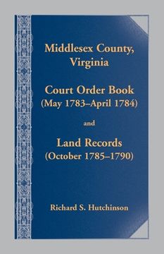 portada Middlesex County., Virginia Court Order Book (May 1783 - April 1784) and Land Records (October 17854- 1790) (in English)