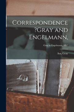 portada Correspondence ?Gray and Engelmann; Gray to Engelmann, 1857 (in English)