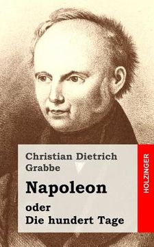 portada Napoleon oder Die hundert Tage: Ein Drama in fünf Aufzügen (en Alemán)