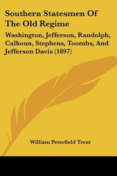 portada southern statesmen of the old regime: washington, jefferson, randolph, calhoun, stephens, toombs, and jefferson davis (1897) (en Inglés)