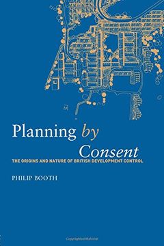 portada Planning by Consent: The Origins and Nature of British Development Control (Planning, History and Environment Series)