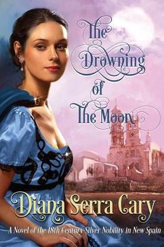 portada The Drowning of the Moon: A Historical Novel of 18th Century Silver Lord Aristocracy in New Spain (en Inglés)