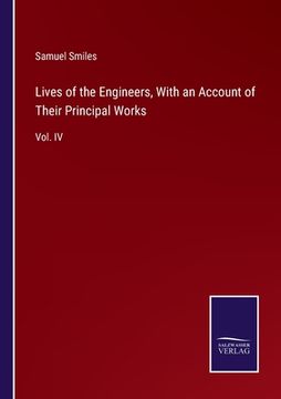 portada Lives of the Engineers, With an Account of Their Principal Works: Vol. IV (en Inglés)