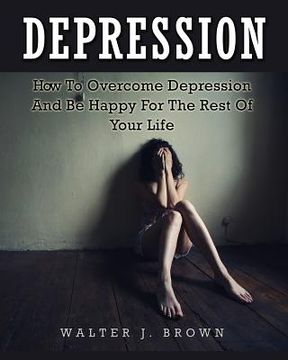 portada Depression: How To Overcome Depression And Be Happy For The Rest Of Your Life (in English)