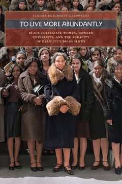 portada To Live More Abundantly: Black Collegiate Women, Howard University, and the Audacity of Dean Lucy Diggs Slowe (en Inglés)