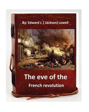 portada The eve of the French revolution. By Edward J. ( Jackson) Lowell (Original Version)