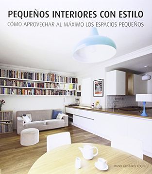 portada Pequeños Interiores con Estilo: Cómo Aprovechar al Máximo los Espacios Pequeños (in Spanish)