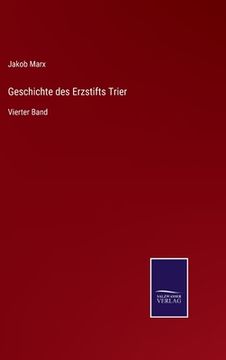portada Geschichte des Erzstifts Trier: Vierter Band (en Alemán)