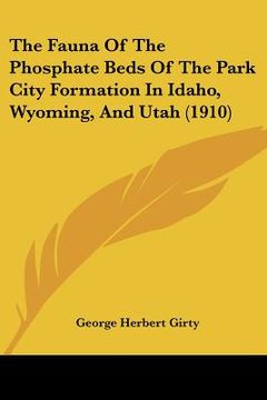 portada the fauna of the phosphate beds of the park city formation in idaho, wyoming, and utah (1910) (en Inglés)