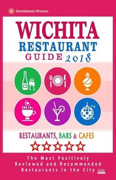 portada Wichita Restaurant Guide 2018: Best Rated Restaurants in Wichita, Kansas - Restaurants, Bars and Cafes recommended for Visitors, 2018 (en Inglés)