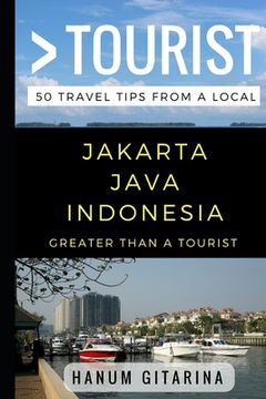 portada Greater Than a Tourist - Jakarta Java Indonesia: 50 Travel Tips from a Local (en Inglés)