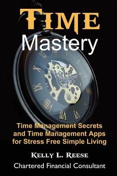 portada Time Mastery for Stress Free Abundant Living: Time Management Secrets and Time Management Apps for Stress Free Abundant Living (en Inglés)