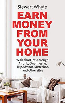 portada Earn Money from Your Home: With Short Lets Through Airbnb, Onefinestay, Tripadvisor, Misterbnb and Other Sites (en Inglés)