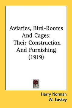 portada aviaries, bird-rooms and cages: their construction and furnishing (1919) (en Inglés)