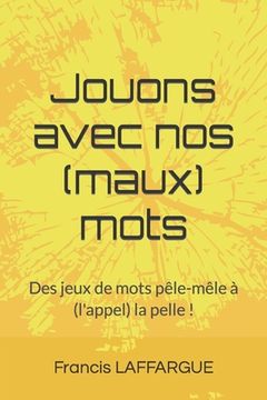 portada Jouons avec nos (maux) mots: Des jeux de mots pêle-mêle à la pelle ! (in French)
