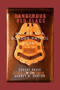 portada Dangerous red Flags: My Life as a Border Patrol Agent (en Inglés)