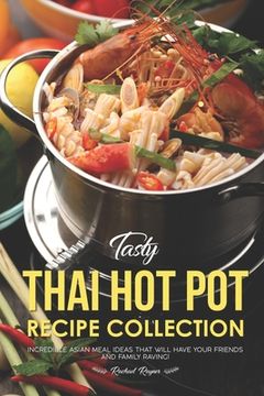 portada Tasty Thai Hot Pot Recipe Collection: Incredible Asian Meal Ideas that will have your Friends and Family Raving! (in English)