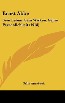 portada Ernst Abbe: Sein Leben, Sein Wirken, Seine Personlichkeit (1918) (in German)