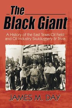 portada The Black Giant: A History of the East Texas Oil Field and Oil Industry Skullduggery & Trivia (en Inglés)