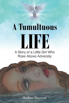 portada A Tumultuous Life: A Story of a Little Girl Who Rose Above Adversity (in English)