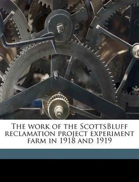 portada the work of the scottsbluff reclamation project experiment farm in 1918 and 1919 (en Inglés)