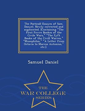 portada The Poeticall Essayes of Sam. Danyel. Newly corrected and augmented. [Containing "The First Fowre Bookes of the Civile Wars," "The fyft Booke of the ... Marcus Antonius," etc.]. - War College Series