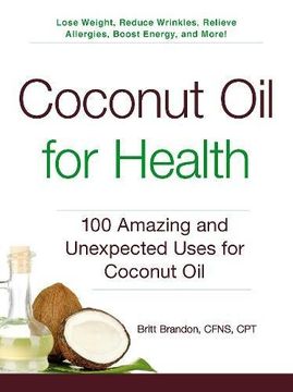 portada Coconut Oil for Health: 100 Amazing and Unexpected Uses for Coconut Oil