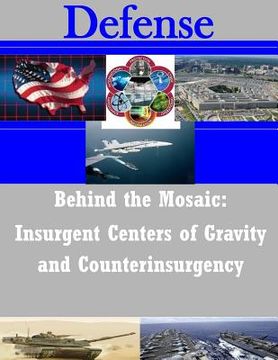 portada Behind the Mosaic: Insurgent Centers of Gravity and Counterinsurgency (en Inglés)