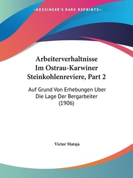 portada Arbeiterverhaltnisse Im Ostrau-Karwiner Steinkohlenreviere, Part 2: Auf Grund Von Erhebungen Uber Die Lage Der Bergarbeiter (1906) (en Alemán)