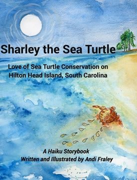 portada Sharley the Sea TurtleLove of Sea Turtle Conservation on Hilton Head Island, South Carolina: A Haiku Story by Andi Fraley (in English)