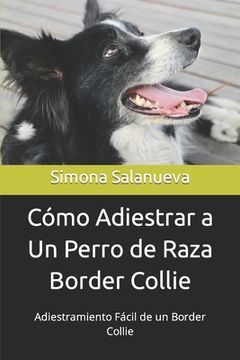 portada Cómo Adiestrar a Un Perro de Raza Border Collie: Adiestramiento Fácil de un Border Collie