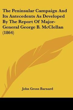 portada the peninsular campaign and its antecedents as developed by the report of major-general george b. mcclellan (1864) (en Inglés)