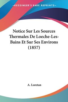 portada Notice Sur Les Sources Thermales De Loeche-Les-Bains Et Sur Ses Environs (1857) (in French)