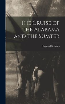 portada The Cruise of the Alabama and the Sumter (en Inglés)