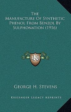 portada the manufacture of synthetic phenol from benzol by sulphonation (1916) (en Inglés)