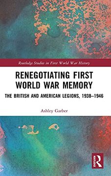 portada Renegotiating First World war Memory: The British and American Legions, 1938-1946 (Routledge Studies in First World war History) (in English)