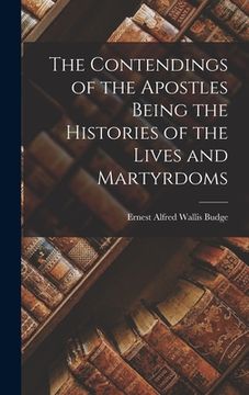 portada The Contendings of the Apostles Being the Histories of the Lives and Martyrdoms (en Inglés)