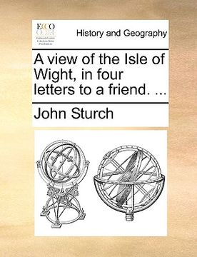 portada a view of the isle of wight, in four letters to a friend. ... (en Inglés)